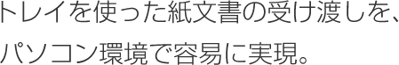 トレイを使った紙文書の受け渡しを、